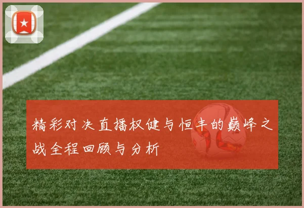 精彩对决直播权健与恒丰的巅峰之战全程回顾与分析