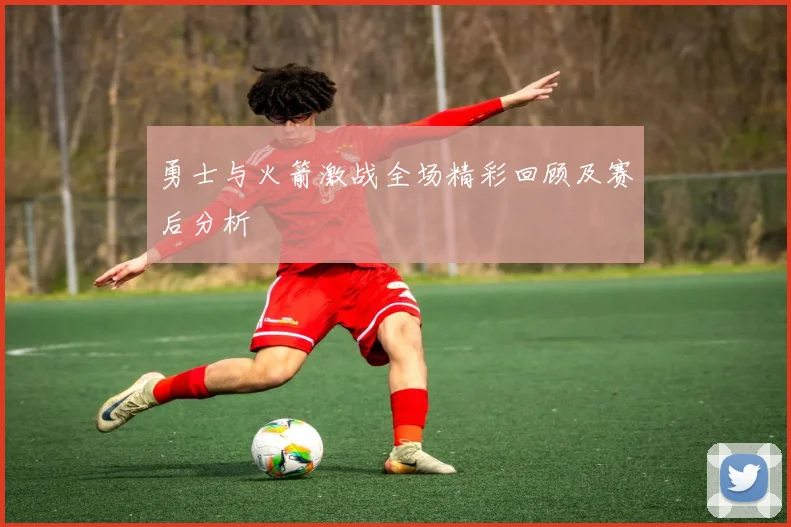 勇士与火箭激战全场精彩回顾及赛后分析