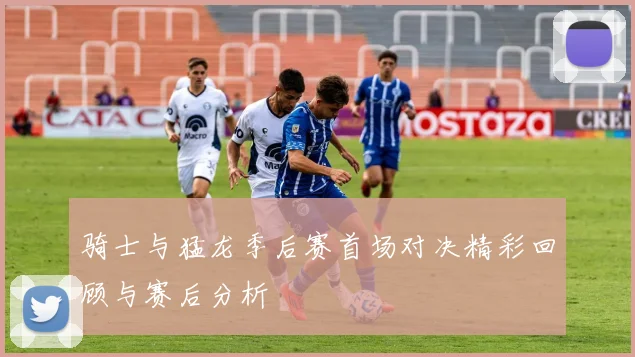 骑士与猛龙季后赛首场对决精彩回顾与赛后分析